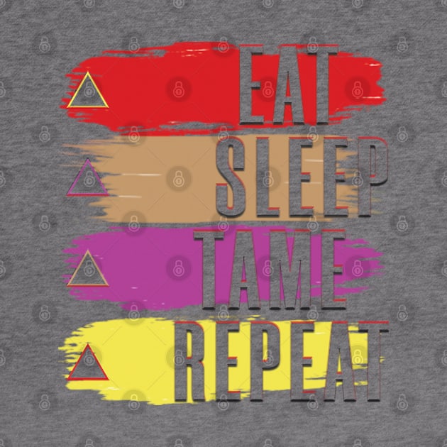 Eat Sleep Tame Repeat by TeeText